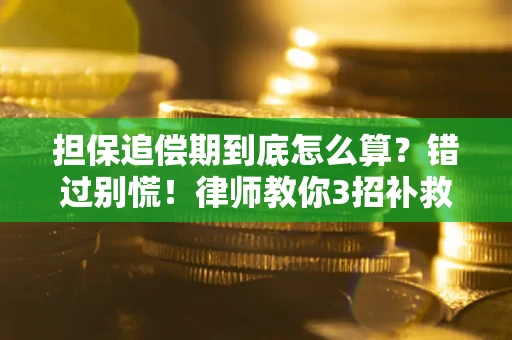 武汉担保追偿期到底怎么算？错过别慌！律师教你3招补救
