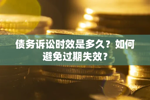 武汉债务诉讼时效是多久？如何避免过期失效？
