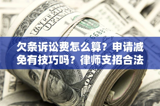 武汉欠条诉讼费怎么算？申请减免有技巧吗？律师支招合法省钱