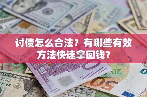 武汉讨债怎么合法？有哪些有效方法快速拿回钱？