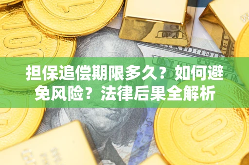 武汉担保追偿期限多久？如何避免风险？法律后果全解析