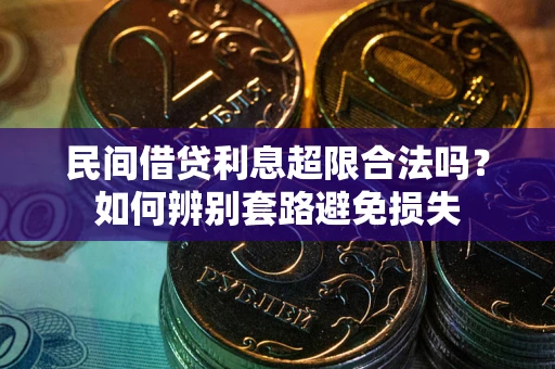 武汉民间借贷利息超限合法吗？如何辨别套路避免损失