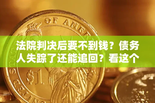 武汉法院判决后要不到钱？债务人失踪了还能追回？看这个方法！