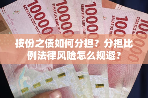 武汉按份之债如何分担？分担比例法律风险怎么规避？