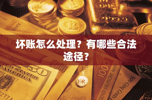 武汉坏账怎么处理？有哪些合法途径？