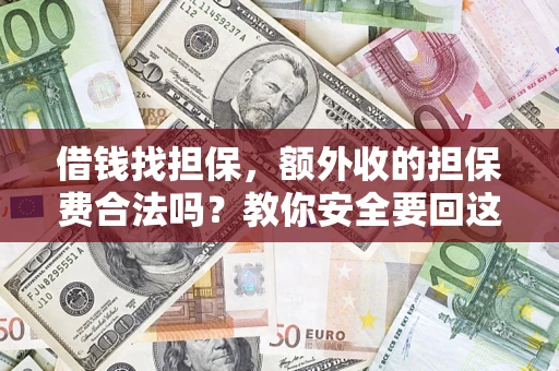 武汉借钱找担保，额外收的担保费合法吗？教你安全要回这笔钱