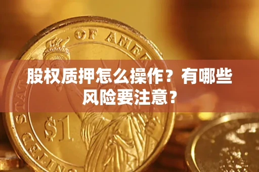 武汉股权质押怎么操作？有哪些风险要注意？