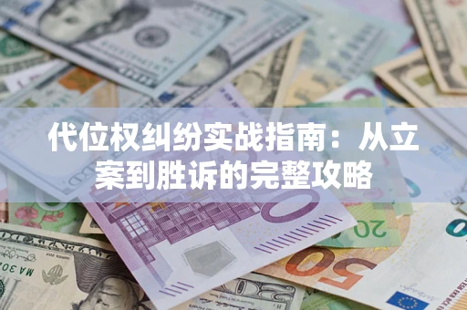 武汉代位权纠纷实战指南：从立案到胜诉的完整攻略