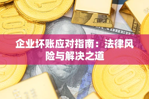 武汉企业坏账应对指南：法律风险与解决之道