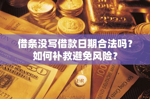 武汉借条没写借款日期合法吗？如何补救避免风险？