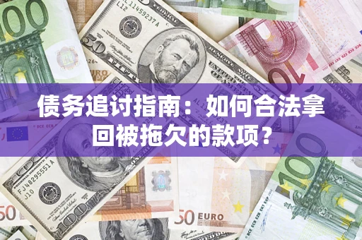 武汉债务追讨指南：如何合法拿回被拖欠的款项？