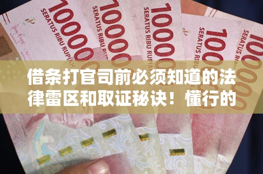 武汉借条打官司前必须知道的法律雷区和取证秘诀！懂行的人已经留好这些证据