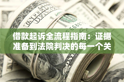 武汉借款起诉全流程指南：证据准备到法院判决的每一个关键步骤