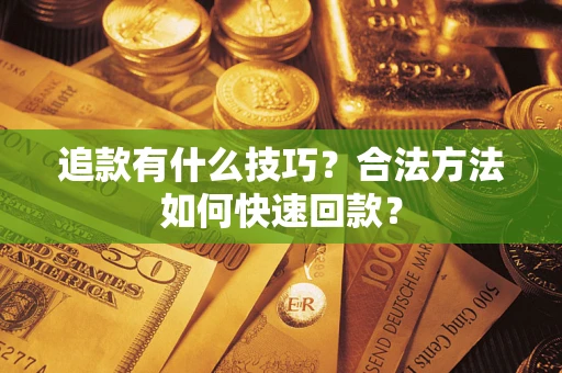 武汉追款有什么技巧？合法方法如何快速回款？