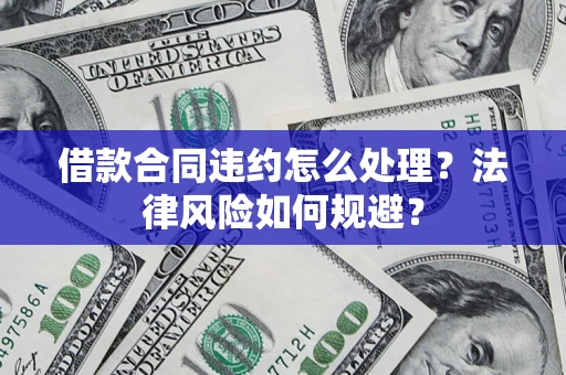 武汉借款合同违约怎么处理？法律风险如何规避？