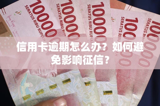 武汉信用卡逾期怎么办？如何避免影响征信？