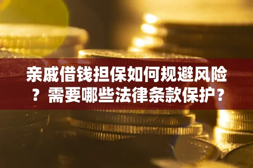 武汉亲戚借钱担保如何规避风险？需要哪些法律条款保护？