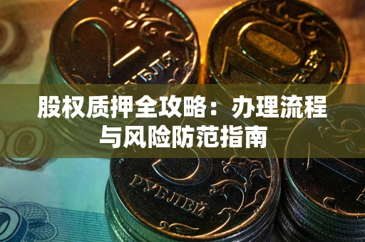 武汉股权质押全攻略：办理流程与风险防范指南