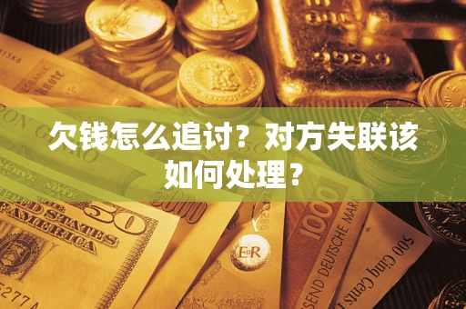 武汉欠钱怎么追讨？对方失联该如何处理？