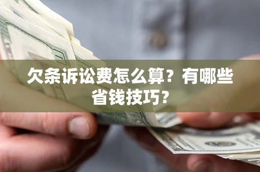 武汉欠条诉讼费怎么算？有哪些省钱技巧？