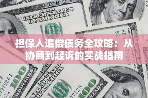 武汉担保人追偿债务全攻略:从协商到起诉的实战指南 武汉担保人追偿债务全攻略:从协商到起诉的实战指南