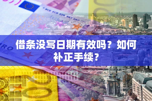 武汉借条没写日期有效吗？如何补正手续？