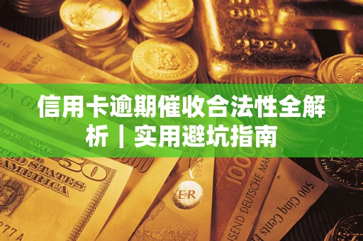 武汉信用卡逾期催收合法性全解析｜实用避坑指南
