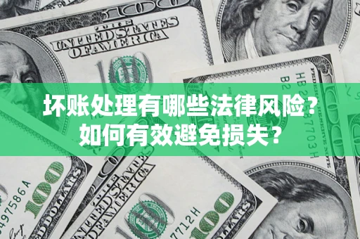 武汉坏账处理有哪些法律风险？如何有效避免损失？